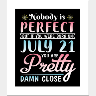 Nobody Is Perfect But If You Were Born On July 21 You Are Pretty Damn Close Happy Birthday To Me You Posters and Art